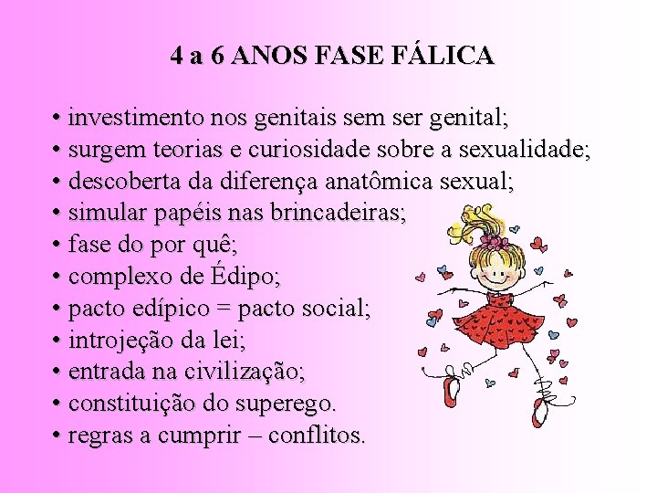 4 a 6 ANOS FASE FÁLICA • investimento nos genitais sem ser genital; •