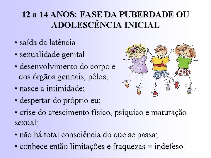 12 a 14 ANOS: FASE DA PUBERDADE OU ADOLESCÊNCIA INICIAL • saída da latência