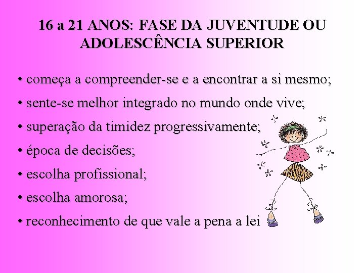 16 a 21 ANOS: FASE DA JUVENTUDE OU ADOLESCÊNCIA SUPERIOR • começa a compreender-se