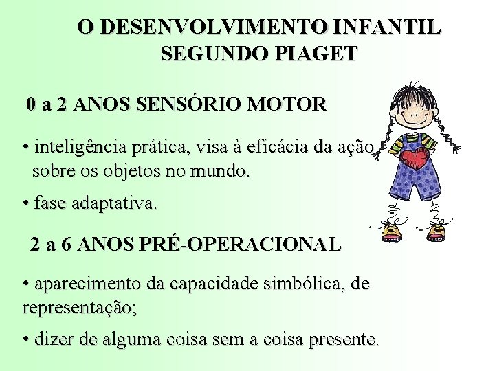 O DESENVOLVIMENTO INFANTIL SEGUNDO PIAGET 0 a 2 ANOS SENSÓRIO MOTOR • inteligência prática,