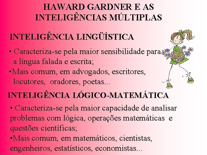 HAWARD GARDNER E AS INTELIGÊNCIAS MÚLTIPLAS INTELIGÊNCIA LINGÜÍSTICA • Caracteriza-se pela maior sensibilidade para