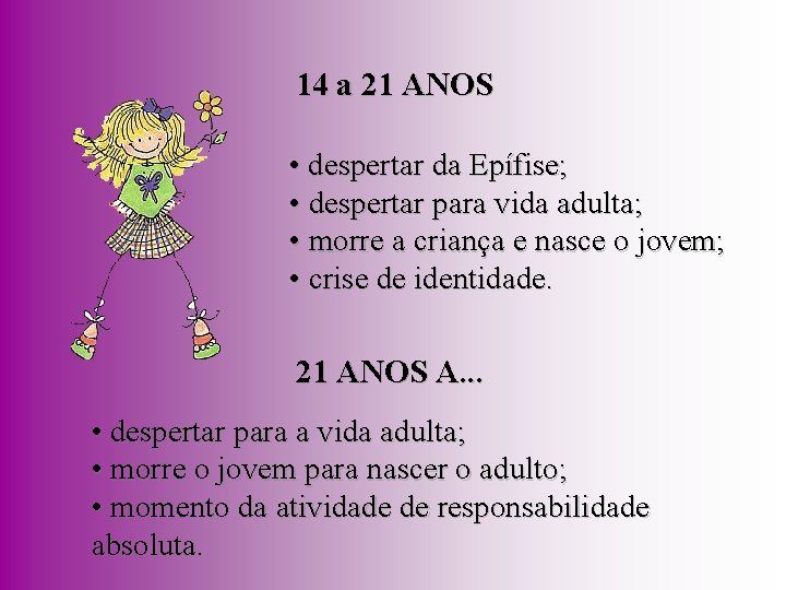 14 a 21 ANOS • despertar da Epífise; • despertar para vida adulta; •