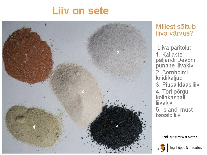 Liiv on sete Millest sõltub liiva värvus? 2 1 3 4 5 Liiva päritolu: Liiv on sete Millest sõltub liiva värvus? 2 1 3 4 5 Liiva päritolu: