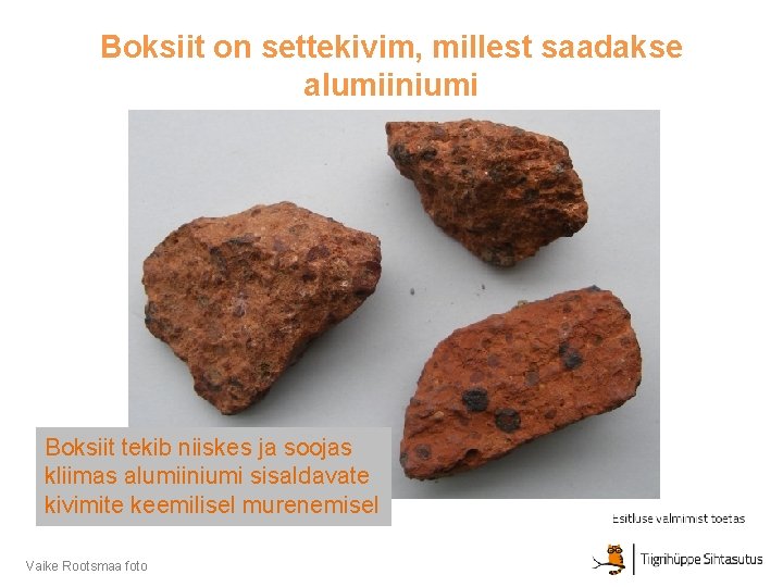 Boksiit on settekivim, millest saadakse alumiiniumi Boksiit tekib niiskes ja soojas kliimas alumiiniumi sisaldavate Boksiit on settekivim, millest saadakse alumiiniumi Boksiit tekib niiskes ja soojas kliimas alumiiniumi sisaldavate