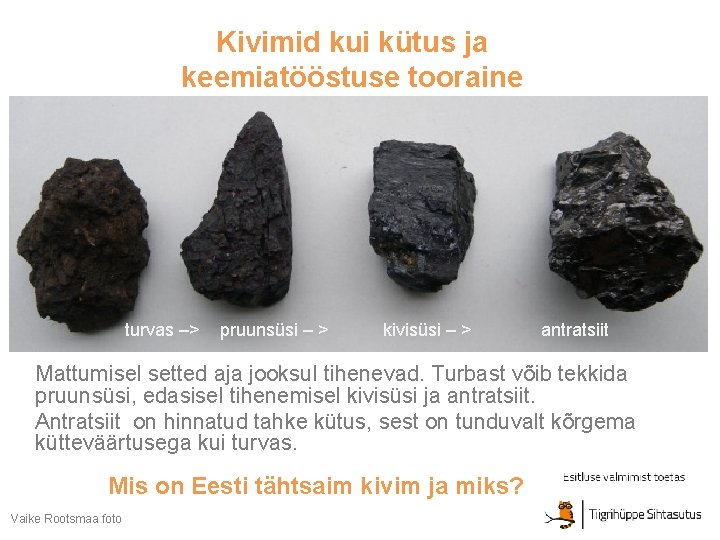 Kivimid kui kütus ja keemiatööstuse tooraine turvas –> pruunsüsi – > kivisüsi – > Kivimid kui kütus ja keemiatööstuse tooraine turvas –> pruunsüsi – > kivisüsi – >