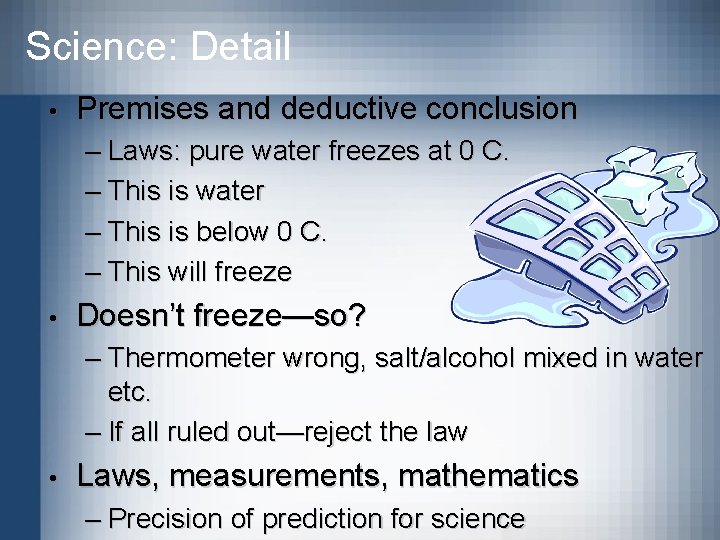 Science: Detail • Premises and deductive conclusion – Laws: pure water freezes at 0