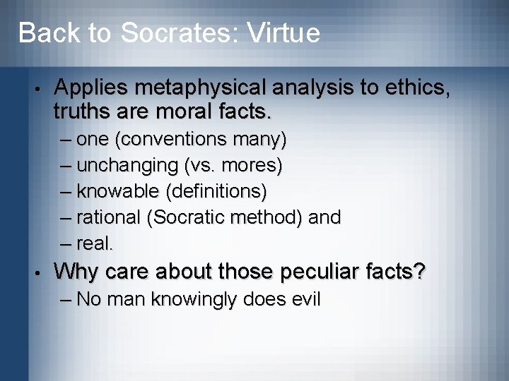 Back to Socrates: Virtue • Applies metaphysical analysis to ethics, truths are moral facts.