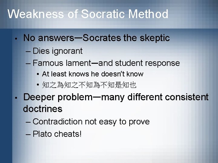 Weakness of Socratic Method • No answers—Socrates the skeptic – Dies ignorant – Famous