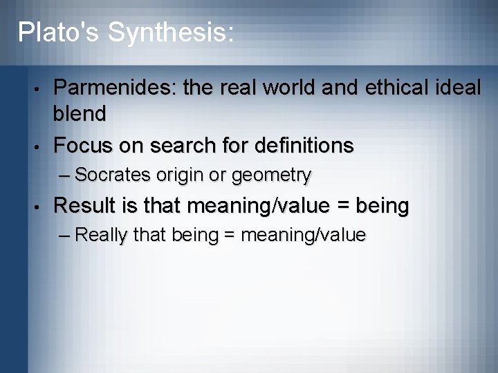 Plato's Synthesis: • • Parmenides: the real world and ethical ideal blend Focus on