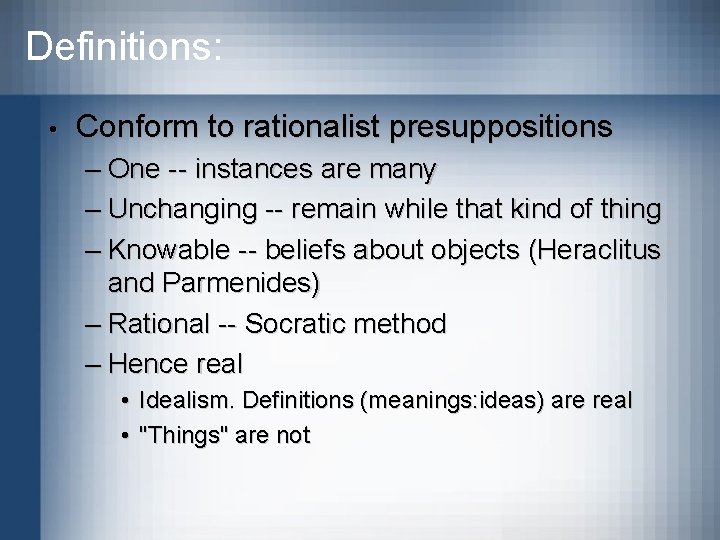 Definitions: • Conform to rationalist presuppositions – One -- instances are many – Unchanging