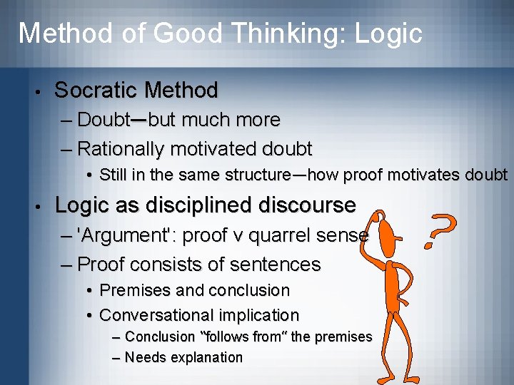 Method of Good Thinking: Logic • Socratic Method – Doubt—but much more – Rationally