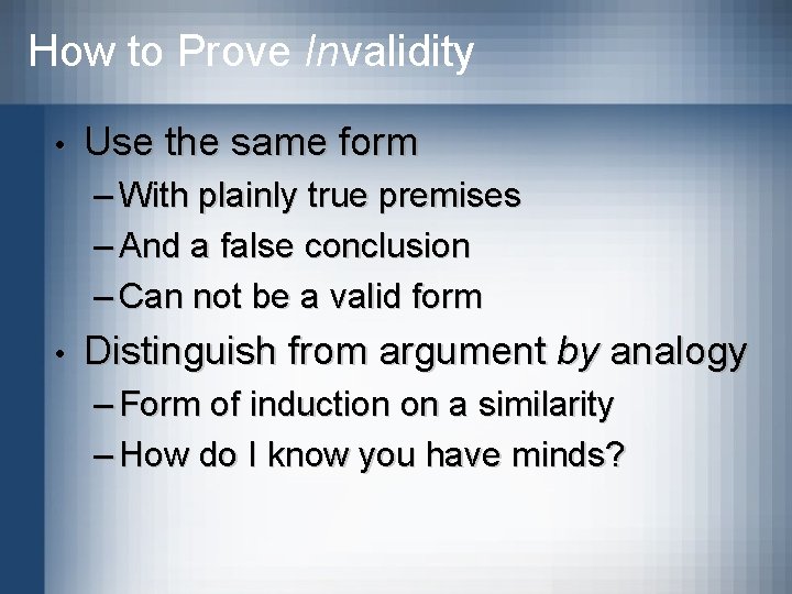 How to Prove Invalidity • Use the same form – With plainly true premises