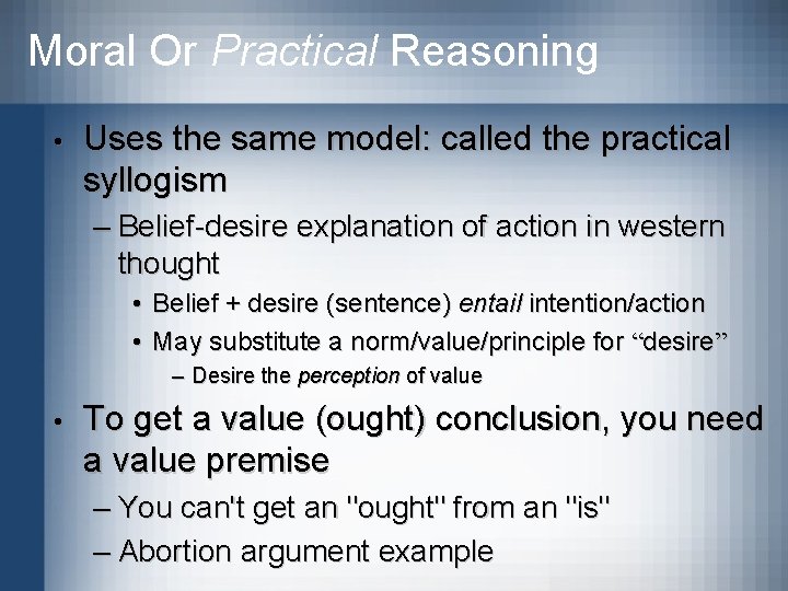 Moral Or Practical Reasoning • Uses the same model: called the practical syllogism –