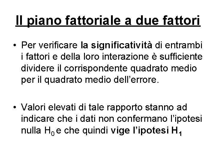 Il piano fattoriale a due fattori • Per verificare la significatività di entrambi i