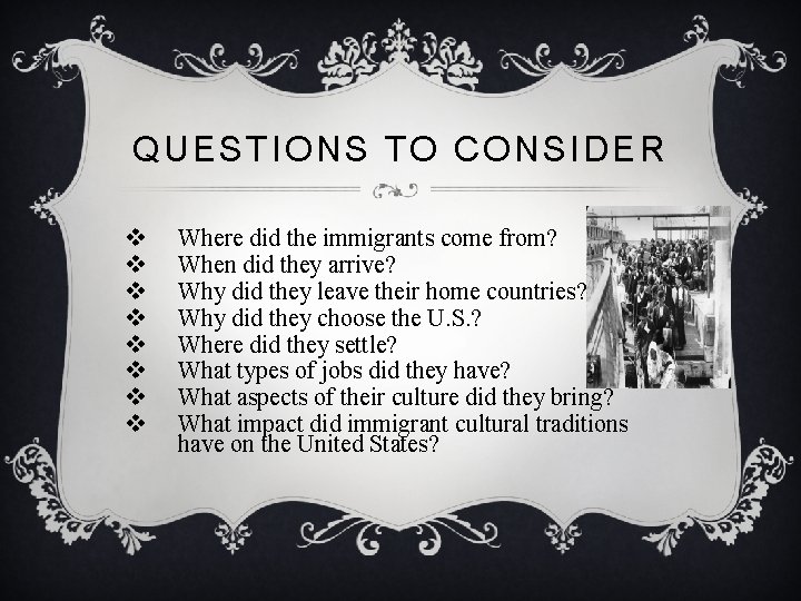 QUESTIONS TO CONSIDER v v v v Where did the immigrants come from? When