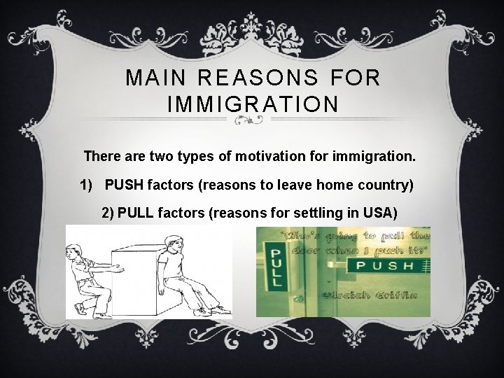 MAIN REASONS FOR IMMIGRATION There are two types of motivation for immigration. 1) PUSH