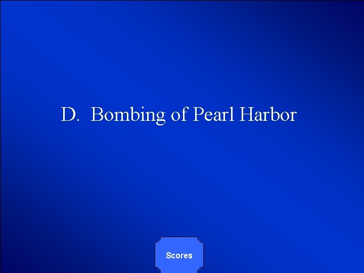 © Mark E. Damon - All Rights Reserved D. Bombing of Pearl Harbor Scores