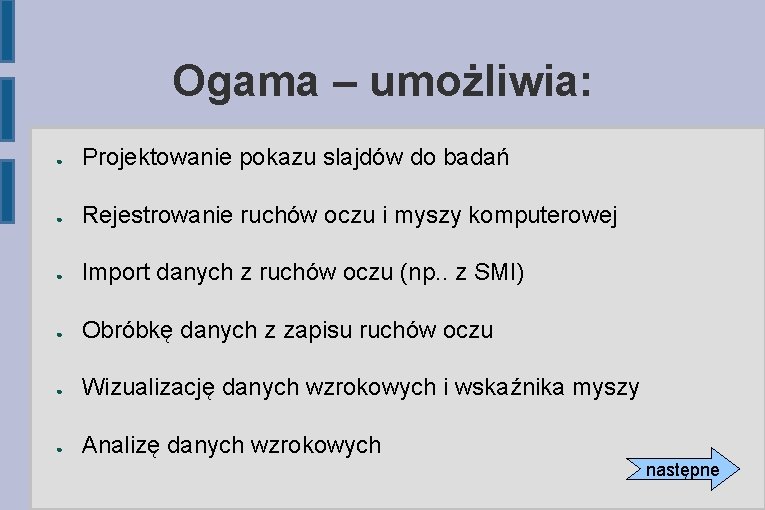 Ogama – umożliwia: ● Projektowanie pokazu slajdów do badań ● Rejestrowanie ruchów oczu i