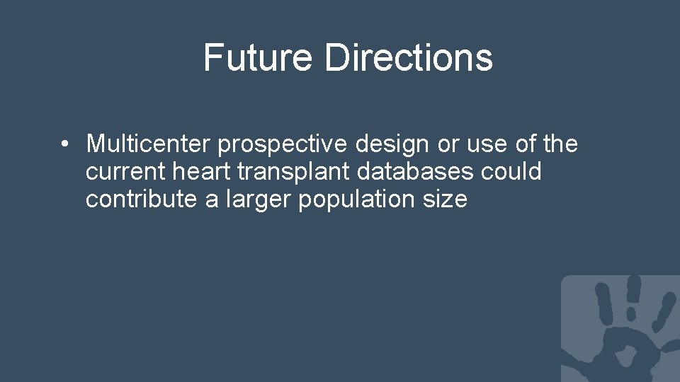 Future Directions • Multicenter prospective design or use of the current heart transplant databases