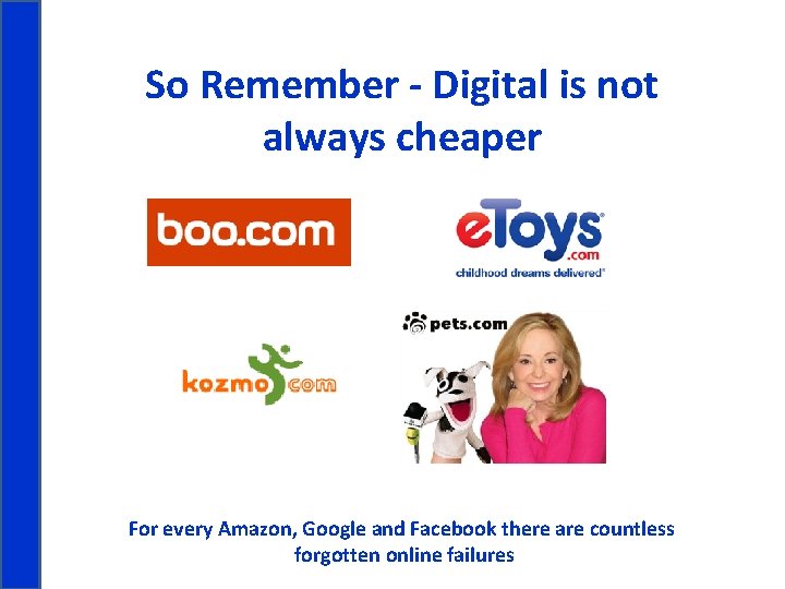 So Remember - Digital is not always cheaper For every Amazon, Google and Facebook