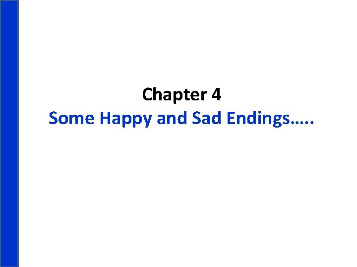 Chapter 4 Some Happy and Sad Endings…. . 