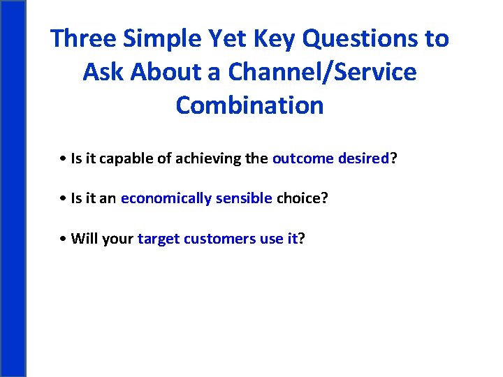 Three Simple Yet Key Questions to Ask About a Channel/Service Combination • Is it