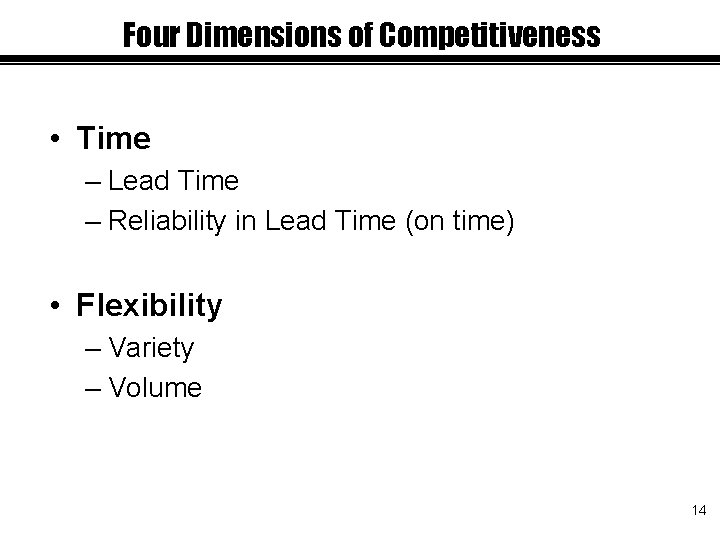 Four Dimensions of Competitiveness • Time – Lead Time – Reliability in Lead Time