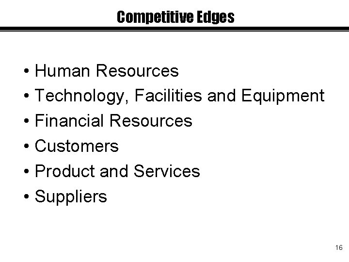 Competitive Edges • Human Resources • Technology, Facilities and Equipment • Financial Resources •