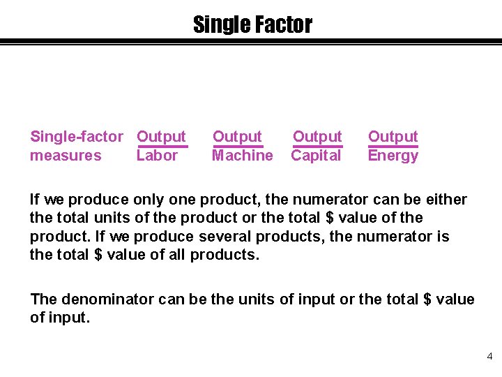 Single Factor Single-factor Output measures Labor Output Machine Output Capital Output Energy If we