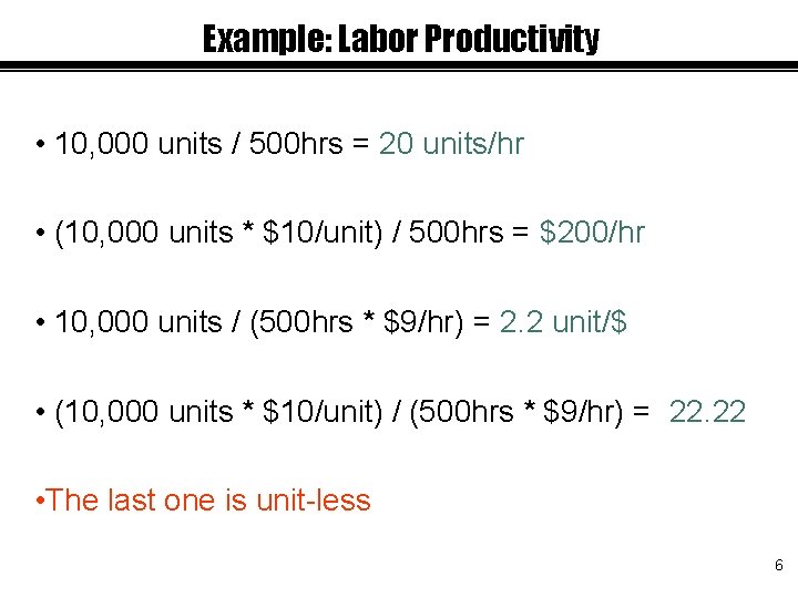 Example: Labor Productivity • 10, 000 units / 500 hrs = 20 units/hr •