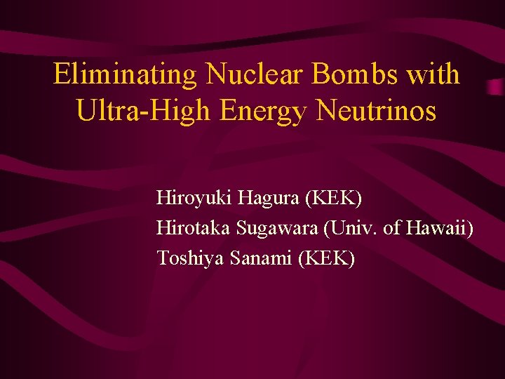 Eliminating Nuclear Bombs with Ultra-High Energy Neutrinos Hiroyuki Hagura (KEK) Hirotaka Sugawara (Univ. of