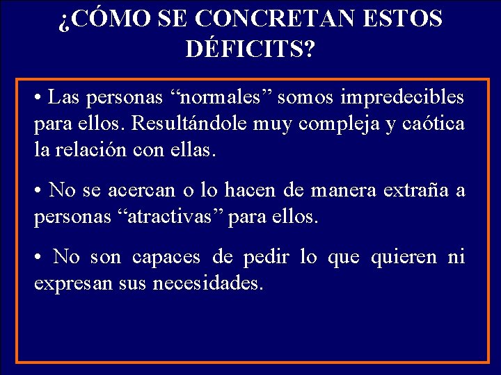 ¿CÓMO SE CONCRETAN ESTOS DÉFICITS? • Las personas “normales” somos impredecibles para ellos. Resultándole ¿CÓMO SE CONCRETAN ESTOS DÉFICITS? • Las personas “normales” somos impredecibles para ellos. Resultándole