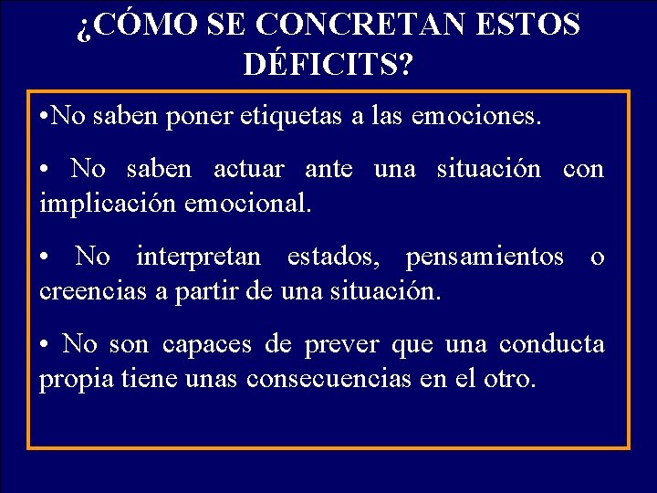 ¿CÓMO SE CONCRETAN ESTOS DÉFICITS? • No saben poner etiquetas a las emociones. • ¿CÓMO SE CONCRETAN ESTOS DÉFICITS? • No saben poner etiquetas a las emociones. •