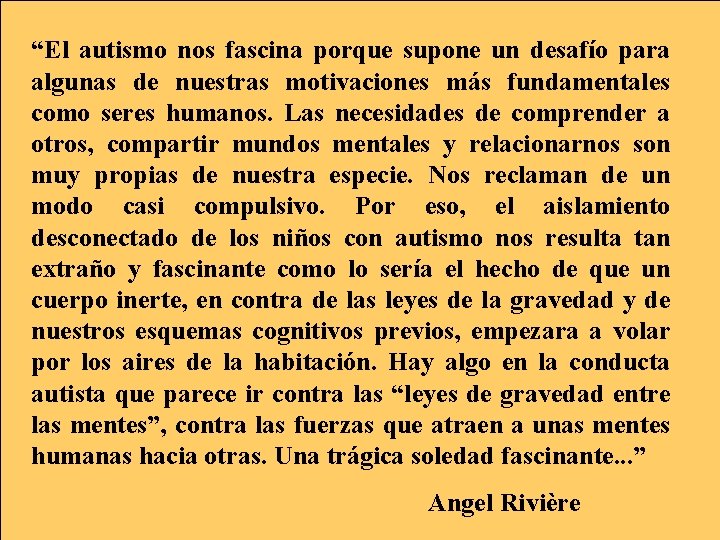 “El autismo nos fascina porque supone un desafío para algunas de nuestras motivaciones más “El autismo nos fascina porque supone un desafío para algunas de nuestras motivaciones más
