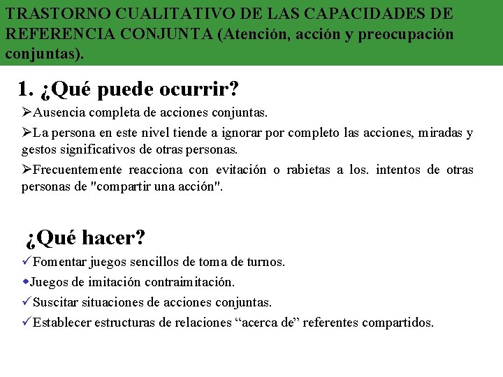 TRASTORNO CUALITATIVO DE LAS CAPACIDADES DE REFERENCIA CONJUNTA (Atención, acción y preocupación conjuntas). 1. TRASTORNO CUALITATIVO DE LAS CAPACIDADES DE REFERENCIA CONJUNTA (Atención, acción y preocupación conjuntas). 1.