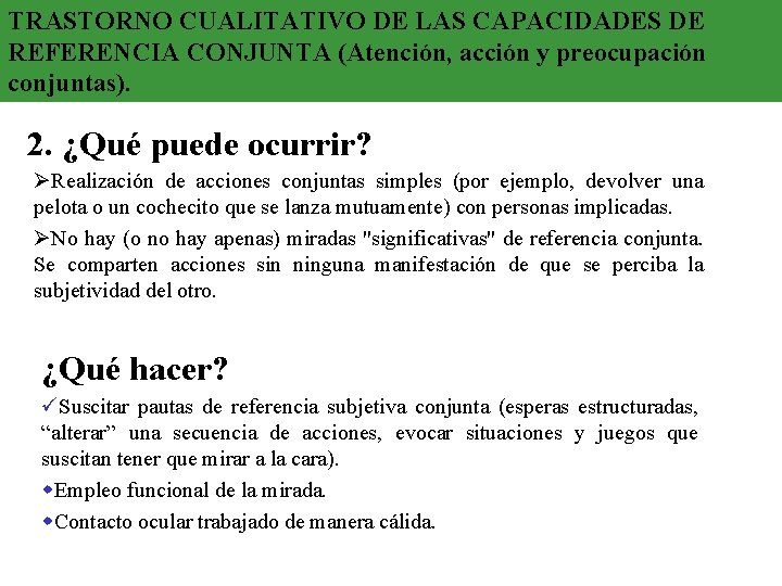 TRASTORNO CUALITATIVO DE LAS CAPACIDADES DE REFERENCIA CONJUNTA (Atención, acción y preocupación conjuntas). 2. TRASTORNO CUALITATIVO DE LAS CAPACIDADES DE REFERENCIA CONJUNTA (Atención, acción y preocupación conjuntas). 2.