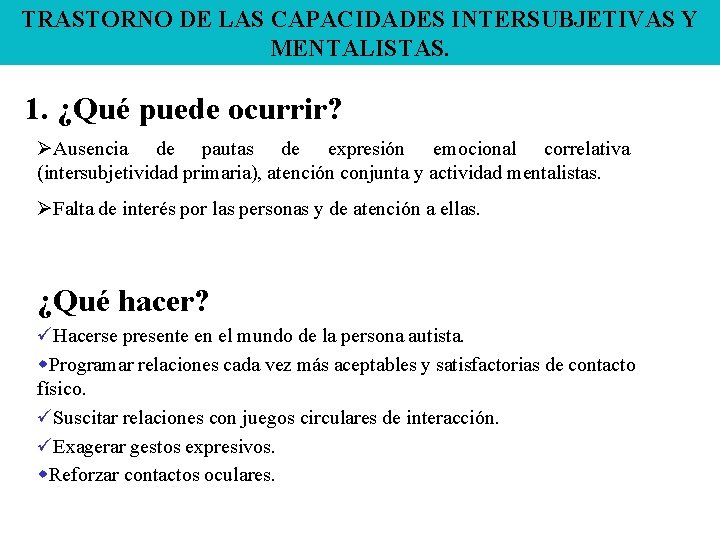 TRASTORNO DE LAS CAPACIDADES INTERSUBJETIVAS Y MENTALISTAS. 1. ¿Qué puede ocurrir? ØAusencia de pautas TRASTORNO DE LAS CAPACIDADES INTERSUBJETIVAS Y MENTALISTAS. 1. ¿Qué puede ocurrir? ØAusencia de pautas