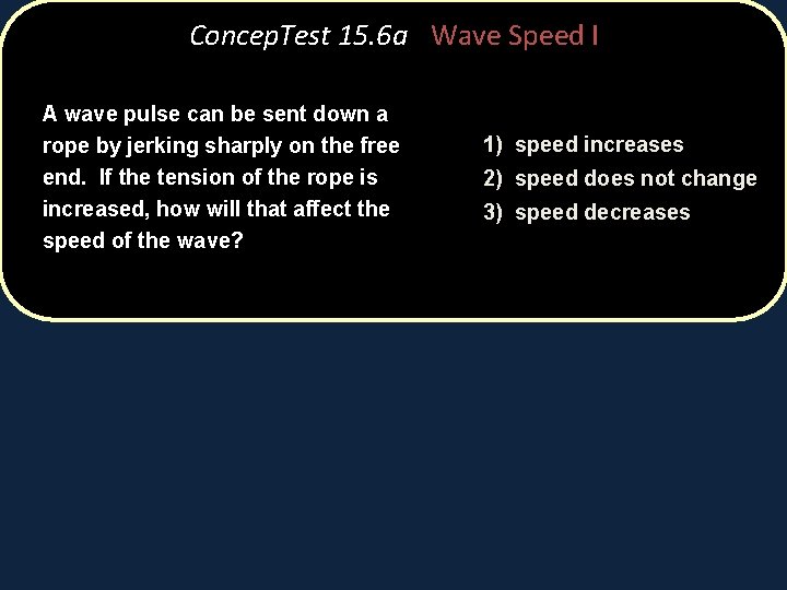 Concep. Test 15. 6 a Wave Speed I A wave pulse can be sent