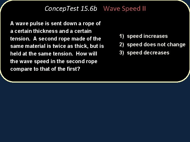Concep. Test 15. 6 b Wave Speed II A wave pulse is sent down