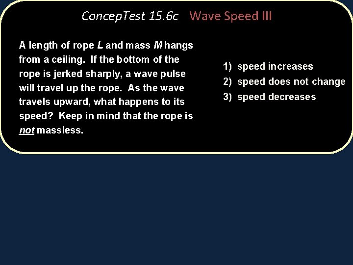 Concep. Test 15. 6 c Wave Speed III A length of rope L and