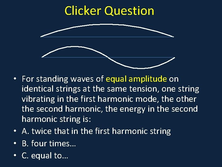 Clicker Question • For standing waves of equal amplitude on identical strings at the