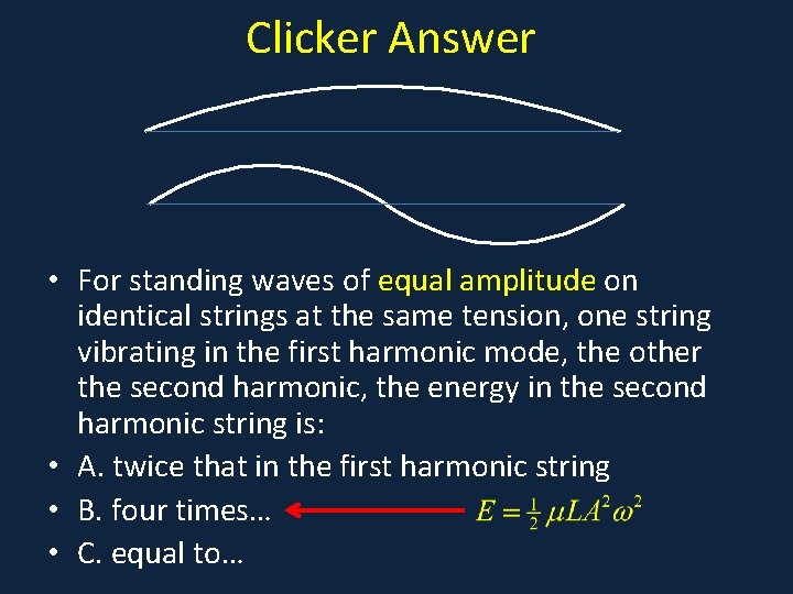Clicker Answer • For standing waves of equal amplitude on identical strings at the