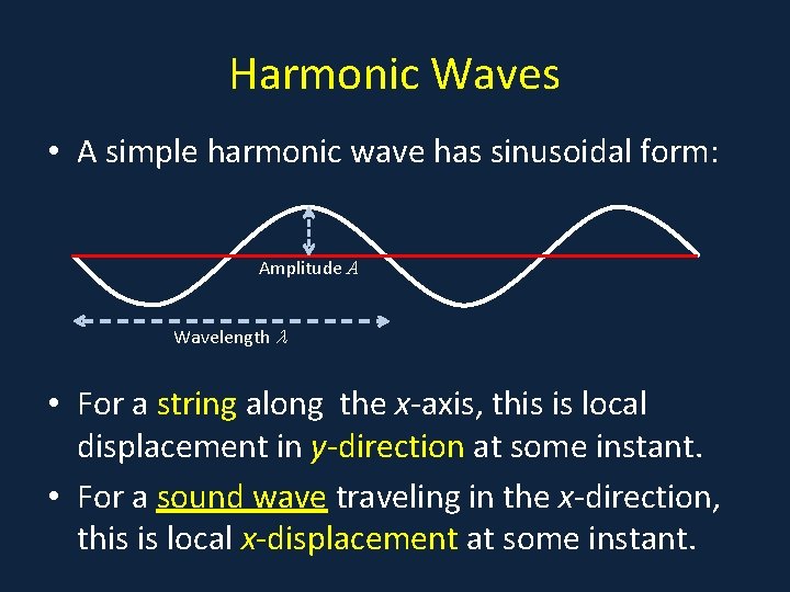 Harmonic Waves • A simple harmonic wave has sinusoidal form: Amplitude A Wavelength •
