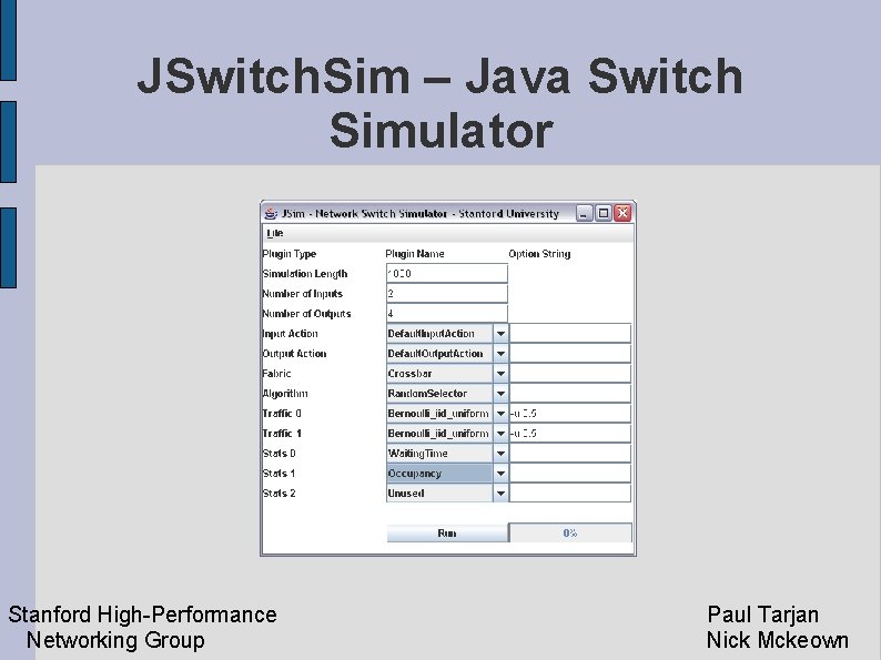 JSwitch. Sim – Java Switch Simulator Stanford High-Performance Networking Group Paul Tarjan Nick Mckeown