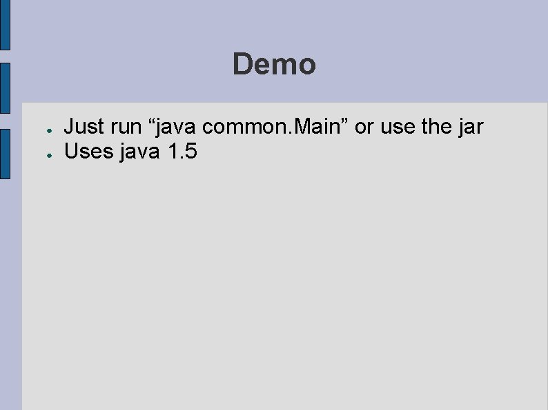 Demo ● ● Just run “java common. Main” or use the jar Uses java