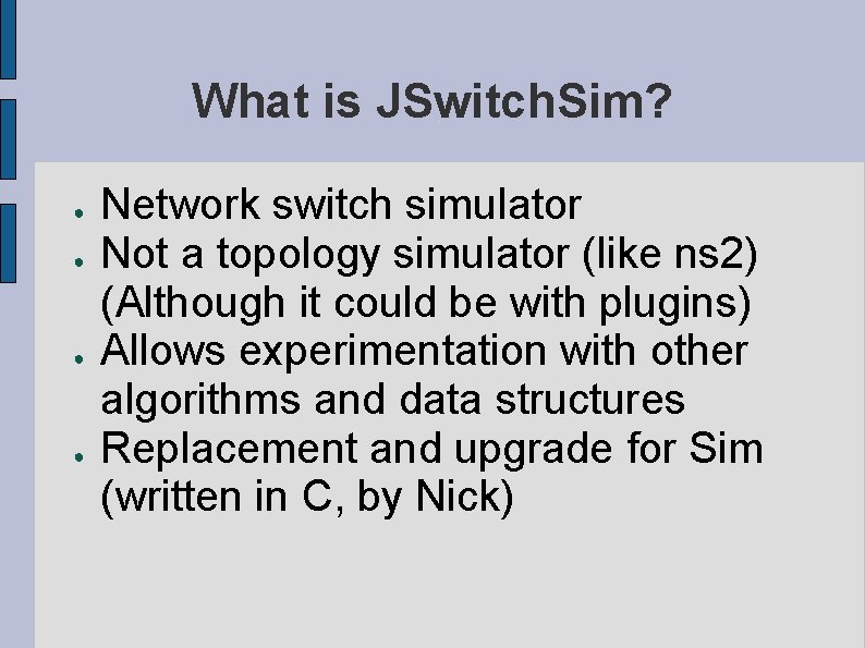 What is JSwitch. Sim? ● ● Network switch simulator Not a topology simulator (like