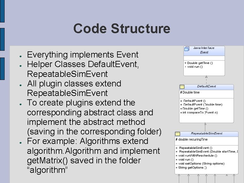 Code Structure ● ● ● Everything implements Event Helper Classes Default. Event, Repeatable. Sim.