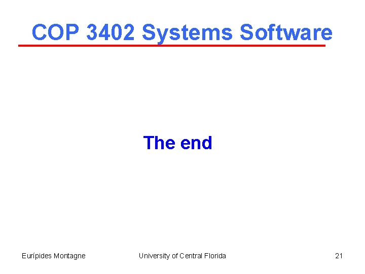 COP 3402 Systems Software The end Eurípides Montagne University of Central Florida 21 