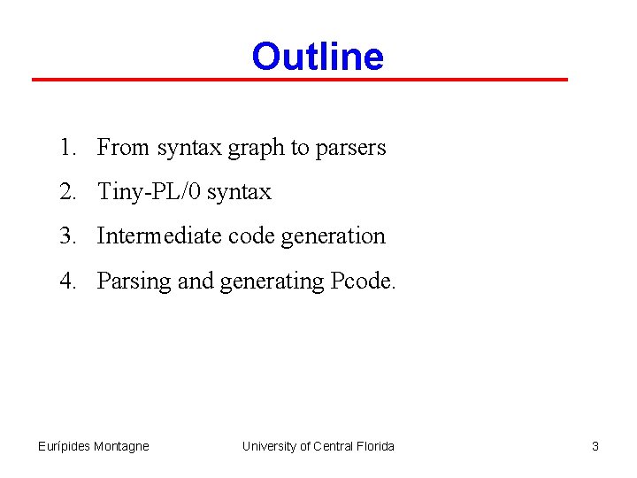 Outline 1. From syntax graph to parsers 2. Tiny-PL/0 syntax 3. Intermediate code generation