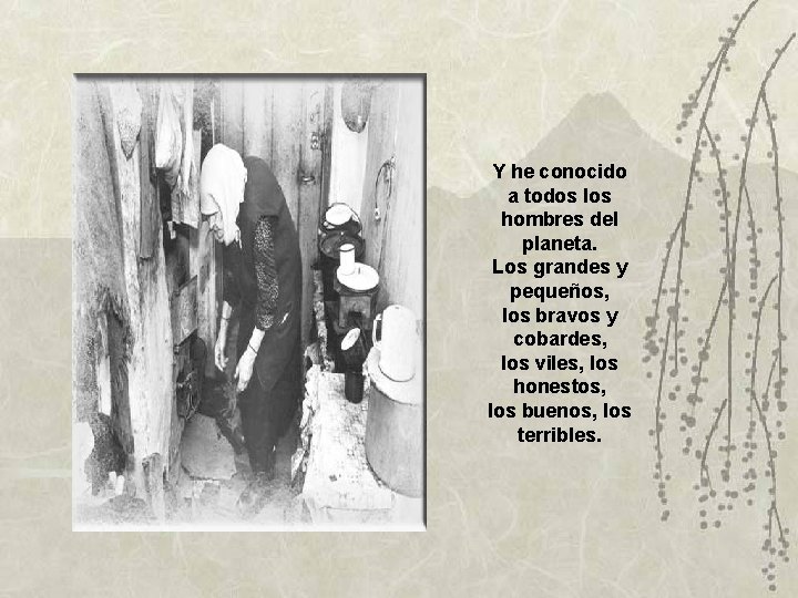 Y he conocido a todos los hombres del planeta. Los grandes y pequeños, los Y he conocido a todos los hombres del planeta. Los grandes y pequeños, los